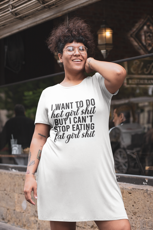 Hot Girl Shit, Fat Girl Appetite Tee Dress